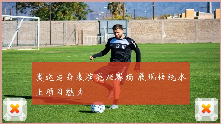 奥运龙舟表演亮相赛场 展现传统水上项目魅力