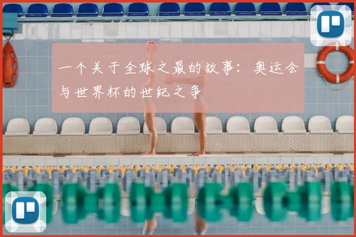 一个关于全球之最的故事：奥运会与世界杯的世纪之争