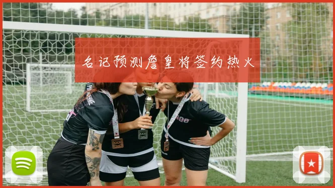 名记预测詹皇将签约热火