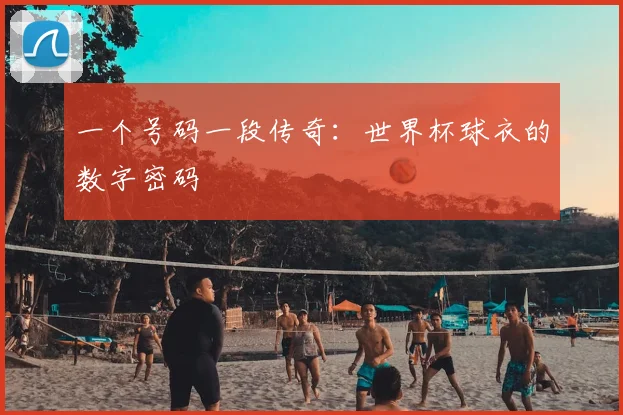 一个号码一段传奇:世界杯球衣的数字密码