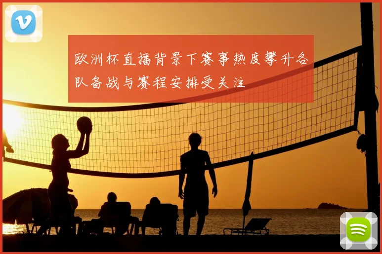 欧洲杯直播背景下赛事热度攀升各队备战与赛程安排受关注