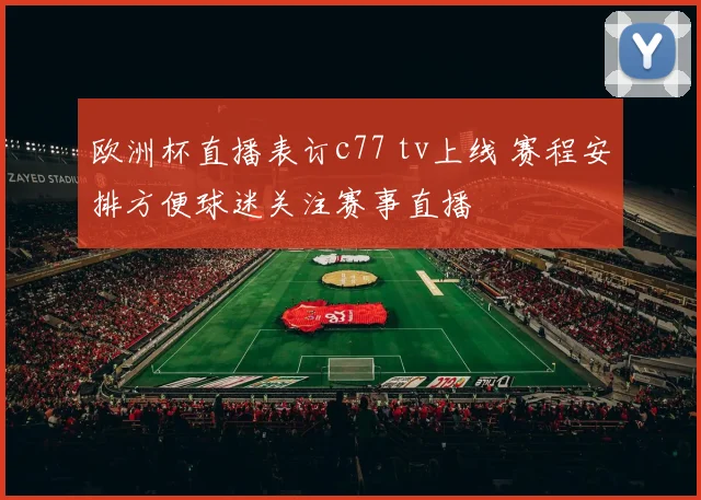 欧洲杯直播表订c77 tv上线 赛程安排方便球迷关注赛事直播