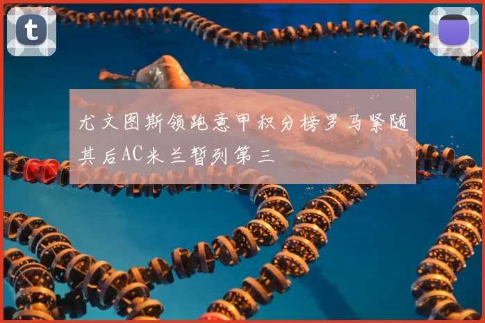 尤文图斯领跑意甲积分榜罗马紧随其后AC米兰暂列第三