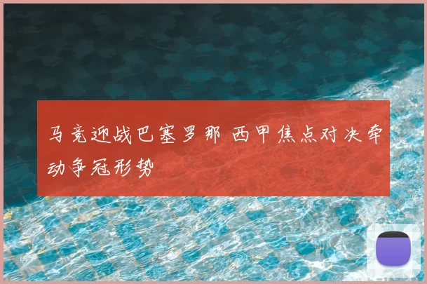 马竞迎战巴塞罗那 西甲焦点对决牵动争冠形势