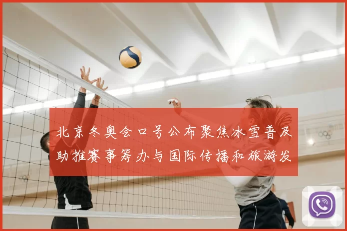 北京冬奥会口号公布聚焦冰雪普及助推赛事筹办与国际传播和旅游发展