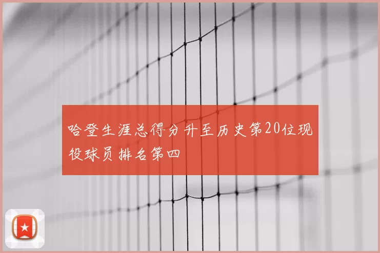 哈登生涯总得分升至历史第20位现役球员排名第四