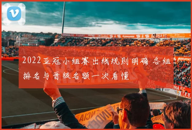 2022亚冠小组赛出线规则明确 各组排名与晋级名额一次看懂