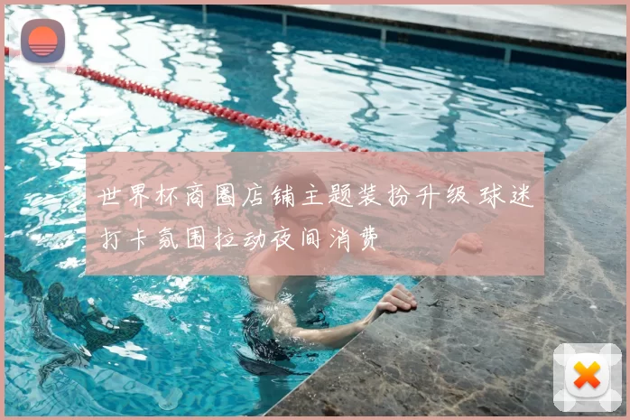 世界杯商圈店铺主题装扮升级 球迷打卡氛围拉动夜间消费
