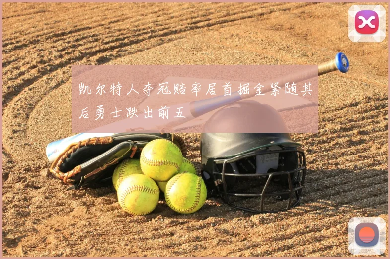 凯尔特人夺冠赔率居首掘金紧随其后勇士跌出前五